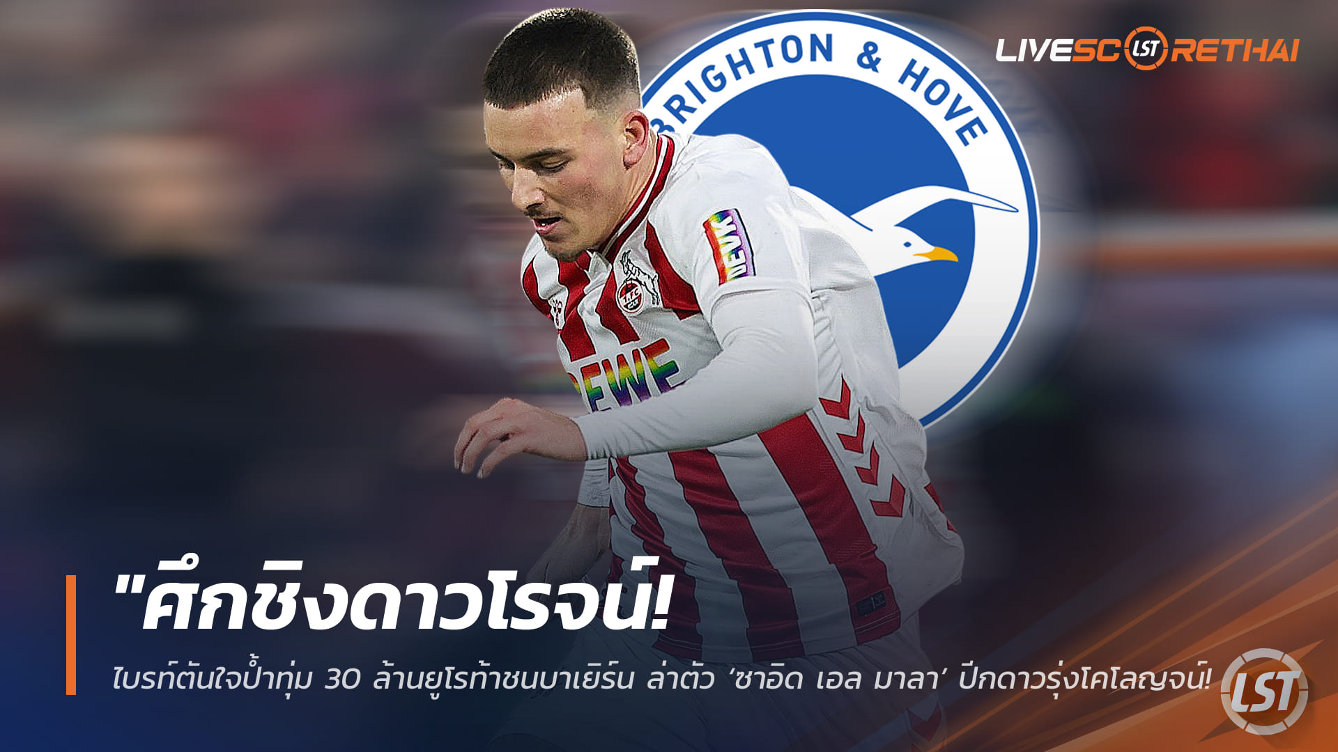 ข่าวฟุตบอล วันอังคาร ที่ 17 กุมพาพันธ์ 2568 : "ศึกชิงดาวโรจน์! ไบรท์ตันใจป้ำทุ่ม 30 ล้านยูโรท้าชนบาเยิร์น ล่าตัว ‘ซาอิด เอล มาลา’ ปีกดาวรุ่งโคโลญจน์เสริมทัพซัมเมอร์นี้"!