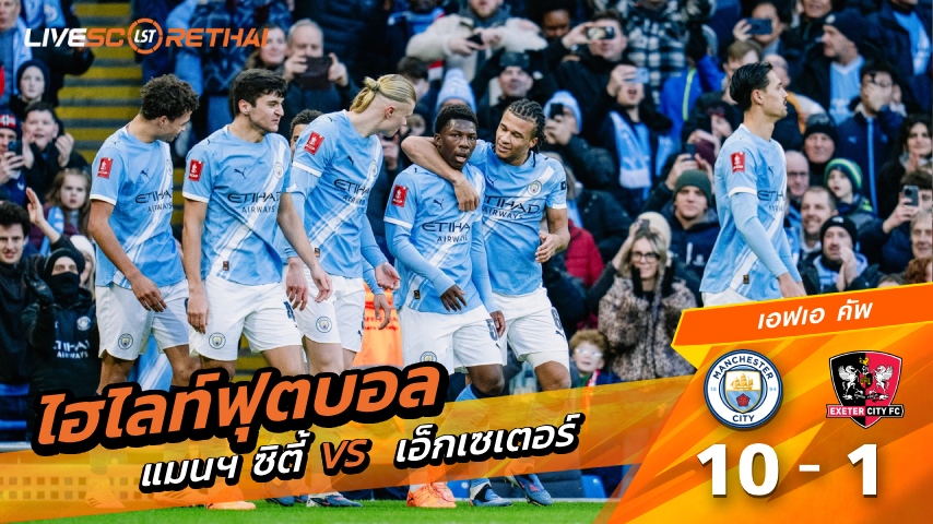 ไฮไลท์ฟุตบอล เอฟเอคัพ วันที่ 10 มกราคม พ.ศ. 69 :  แมนเชสเตอร์ ซิตี้ 10-1 เอ็กเซเตอร์ ซิตี้
